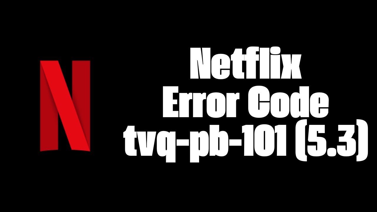 Guide étapes erreur Netflix tvq-pb-101